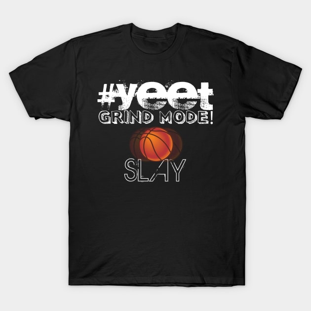 Hashtag Yeet Grind Mode Slay - Basketball Player - Sports Athlete Abstract Graphic Novelty Gift - Art Design Typographic Quote T-Shirt by MaystarUniverse